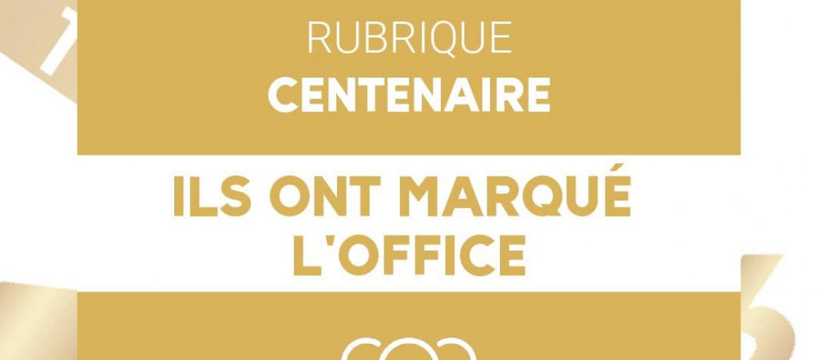 Rubrique Centenaire : ils ont marqué l'Office